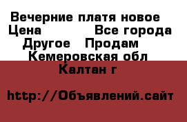 Вечерние платя новое › Цена ­ 3 000 - Все города Другое » Продам   . Кемеровская обл.,Калтан г.